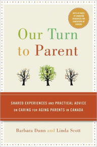 Title: Our Turn to Parent: Shared Experiences and Practical Advice on Caring for Aging Parents in Canada, Author: Barbara Dunn