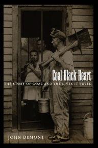 Title: Coal Black Heart: The Story of Coal and Lives it Ruled, Author: John Demont