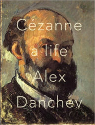 Title: Cezanne: A Life, Author: Alex Danchev