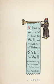 Title: All Shall Be Well; and All Shall Be Well; and All Manner of Things Shall Be Well, Author: Tod Wodicka