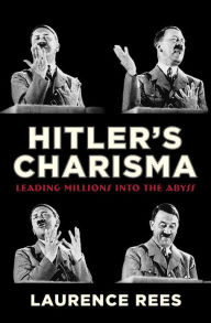 Title: Hitler's Charisma: Leading Millions into the Abyss, Author: Laurence Rees