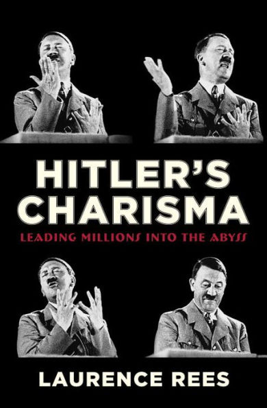 Hitler's Charisma: Leading Millions into the Abyss