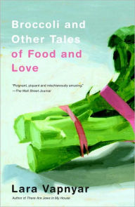 Title: Broccoli and Other Tales of Food and Love, Author: Lara Vapnyar