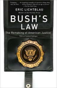 Title: Bush's Law: The Remaking of American Justice after 9/11, Author: Eric Lichtblau