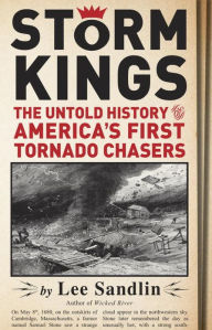 Title: Storm Kings: The Untold History of America's First Tornado Chasers, Author: Lee Sandlin