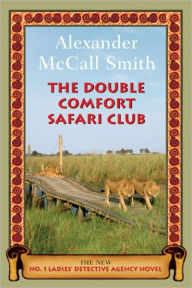 Title: The Double Comfort Safari Club (No. 1 Ladies' Detective Agency Series #11), Author: Alexander McCall Smith