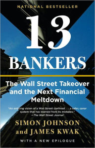 Title: 13 Bankers: The Wall Street Takeover and the Next Financial Meltdown, Author: Simon Johnson