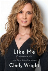 Title: Like Me: Confessions of a Heartland Country Singer, Author: Chely Wright