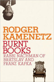Title: Burnt Books: Rabbi Nachman of Bratslav and Franz Kafka, Author: Rodger Kamenetz
