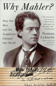 Title: Why Mahler?: How One Man and Ten Symphonies Changed Our World, Author: Norman Lebrecht