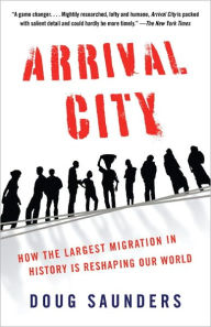Title: Arrival City: How the Largest Migration in History Is Reshaping Our World, Author: Doug  Saunders