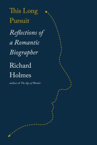 Title: This Long Pursuit: Reflections of a Romantic Biographer, Author: Richard Holmes