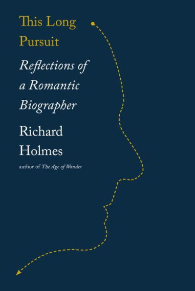 This Long Pursuit: Reflections of a Romantic Biographer