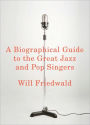 A Biographical Guide to the Great Jazz and Pop Singers