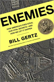 Title: Enemies: How America's Foes Steal Our Vital Secrets--and How We Let It Happen, Author: Bill Gertz