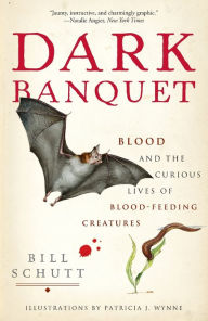 Title: Dark Banquet: Blood and the Curious Lives of Blood-Feeding Creatures, Author: Bill Schutt