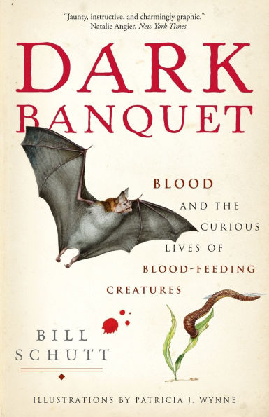 Dark Banquet: Blood and the Curious Lives of Blood-Feeding Creatures