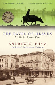 Title: The Eaves of Heaven: A Life in Three Wars, Author: Andrew X. Pham
