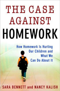 Title: Case Against Homework: How Homework Is Hurting Our Children and What We Can Do about It, Author: Sara Bennett