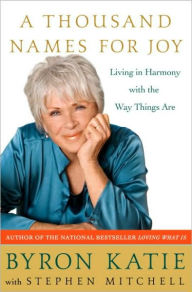 Title: A Thousand Names for Joy: Living in Harmony with the Way Things Are, Author: Byron Katie