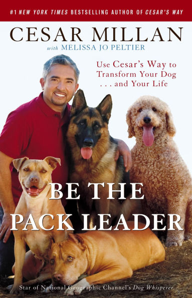 Be the Pack Leader: Use Cesar's Way to Transform Your Dog...and Life