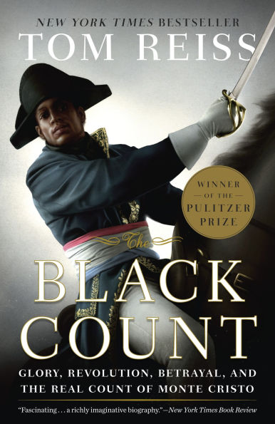 the Black Count: Glory, Revolution, Betrayal, and Real Count of Monte Cristo (Pulitzer Prize for Biography)