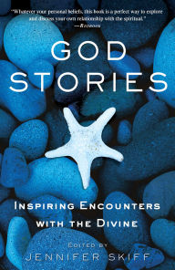 Title: God Stories: Inspiring Encounters with the Divine, Author: Jennifer Skiff