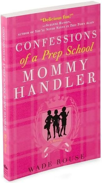 Confessions of a Prep School Mommy Handler: A Memoir