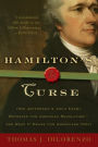 Hamilton's Curse: How Jefferson's Arch Enemy Betrayed the American Revolution - And What It Means for Americans Today