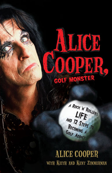 Alice Cooper, Golf Monster: a Rock 'n' Roller's Life and 12 Steps to Becoming Addict