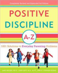 Title: Positive Discipline A-Z: 1001 Solutions to Everyday Parenting Problems, Author: Jane Nelsen Ed.D.