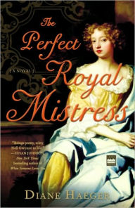 Title: The Perfect Royal Mistress: A Novel, Author: Diane Haeger