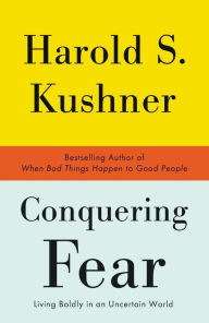 Title: Conquering Fear: Living Boldly in an Uncertain World, Author: Harold S. Kushner