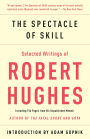 The Spectacle of Skill: Selected Writings of Robert Hughes