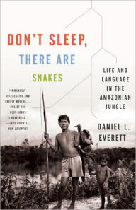 Title: Don't Sleep, There Are Snakes: Life and Language in the Amazonian Jungle, Author: Daniel L. Everett