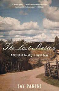 Title: The Last Station: A Novel of Tolstoy's Last Year, Author: Jay Parini