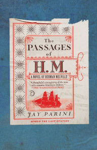 Title: The Passages of H.M.: A Novel of Herman Melville, Author: Jay Parini