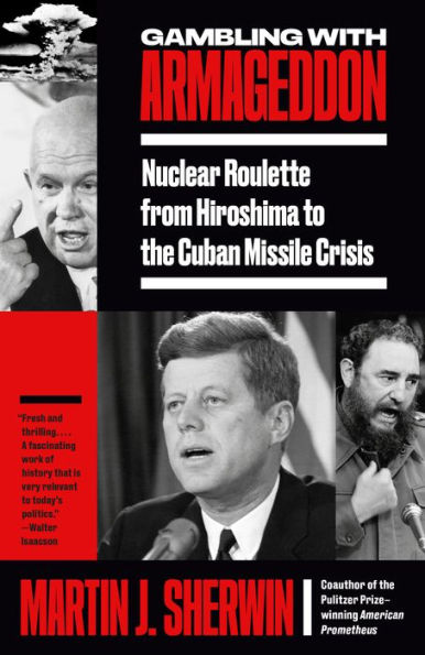 Gambling with Armageddon: Nuclear Roulette from Hiroshima to the Cuban Missile Crisis