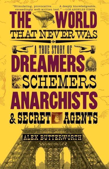 The World That Never Was: A True Story of Dreamers, Schemers, Anarchists, and Secret Agents