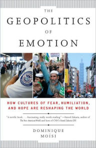 Title: The Geopolitics of Emotion: How Cultures of Fear, Humiliation, and Hope are Reshaping the World, Author: Dominique Moisi