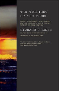 Title: Twilight of the Bombs: Recent Challenges, New Dangers, and the Prospects for a World Without Nuclear Weapons, Author: Richard Rhodes