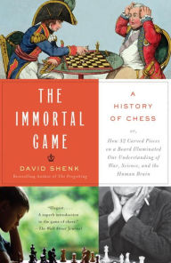 Title: Immortal Game: A History of Chess or How 32 Carved Pieces on a Board Illuminated Our Understanding of War, Art, Science, and the Human Brain, Author: David Shenk