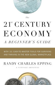 Title: The 21st Century Economy: A Beginner's Guide, Author: Randy Charles Epping