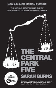 Title: The Central Park Five: The Untold Story Behind One of New York City's Most Infamous Crimes, Author: Sarah Burns