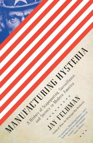 Title: Manufacturing Hysteria: A History of Scapegoating, Surveillance, and Secrecy in Modern America, Author: Jay Feldman