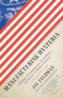 Manufacturing Hysteria: A History of Scapegoating, Surveillance, and Secrecy in Modern America