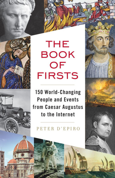 the Book of Firsts: 150 World-Changing People and Events from Caesar Augustus to Internet