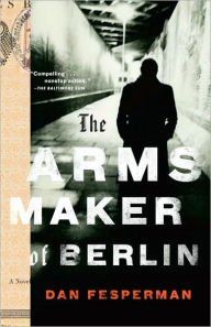 Title: The Arms Maker of Berlin, Author: Dan Fesperman