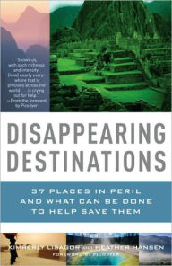Title: Disappearing Destinations: 37 Places in Peril and What Can Be Done to Help Save Them, Author: Kimberly Lisagor