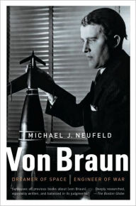 Title: Von Braun: Dreamer of Space, Engineer of War, Author: Michael Neufeld